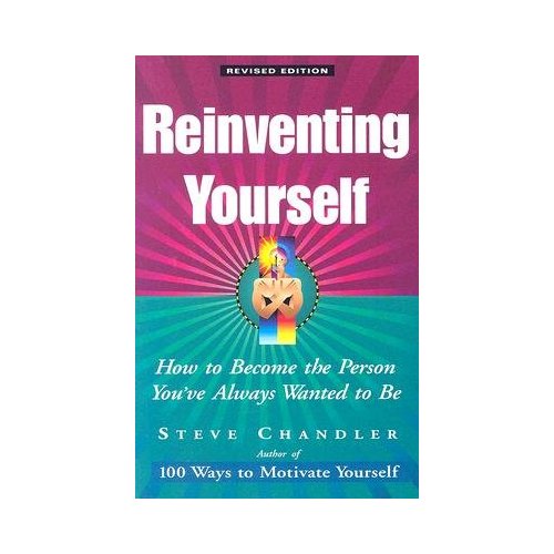 Reinventing Yourself: How to Become the Person You've Always Wanted to Be by Steve Chandler